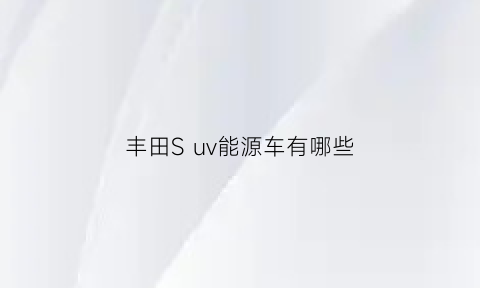 丰田Suv能源车有哪些(phev丰田suv)